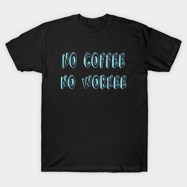 No Coffee, No Workee T-Shirt by Jambo Designs